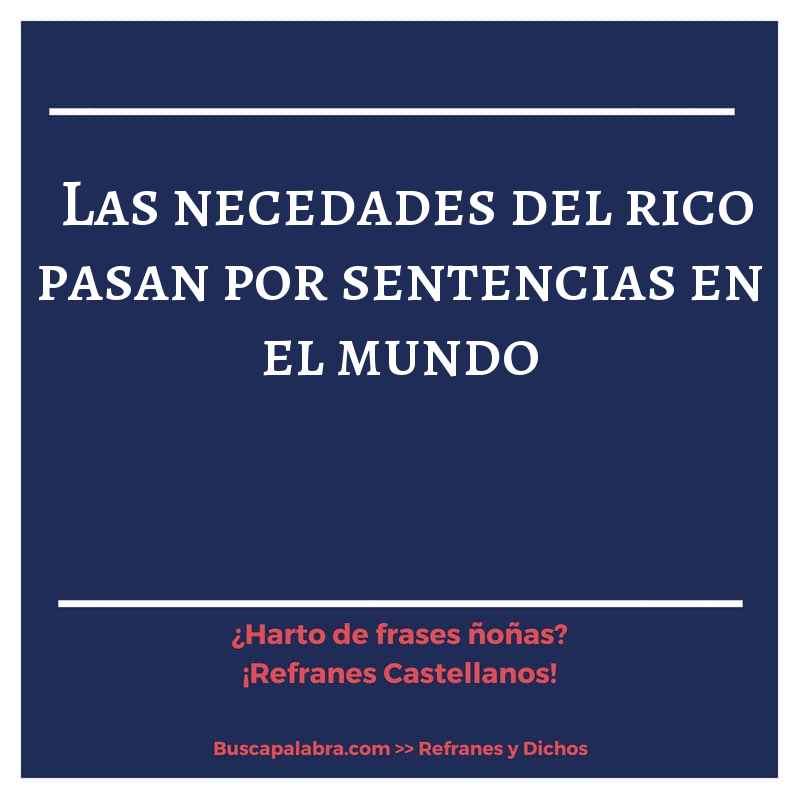 las necedades del rico pasan por sentencias en el mundo - Refrán Español