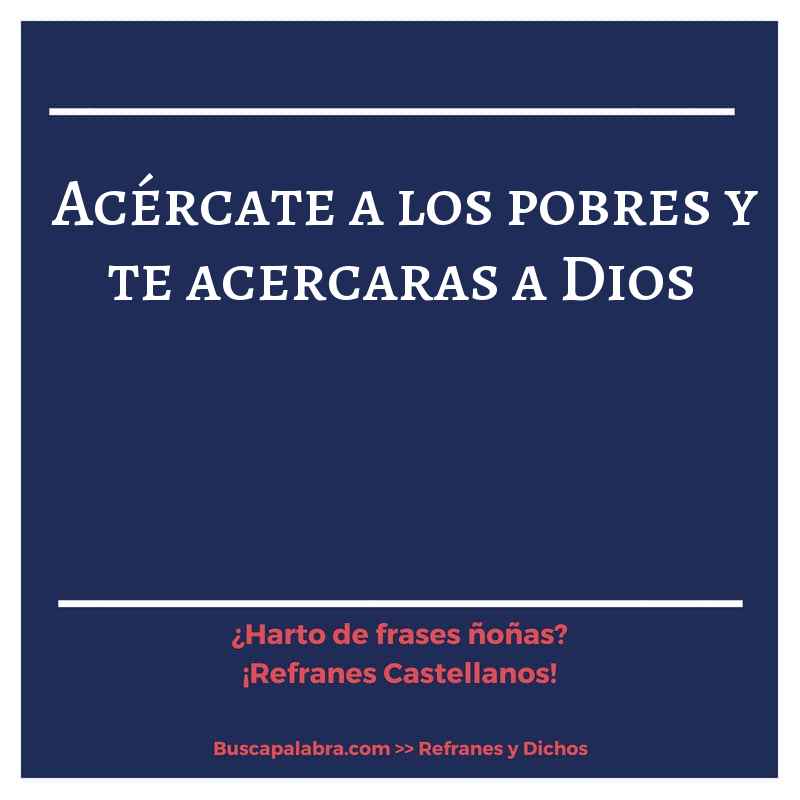 acércate a los pobres y te acercaras a Dios - Refrán Español