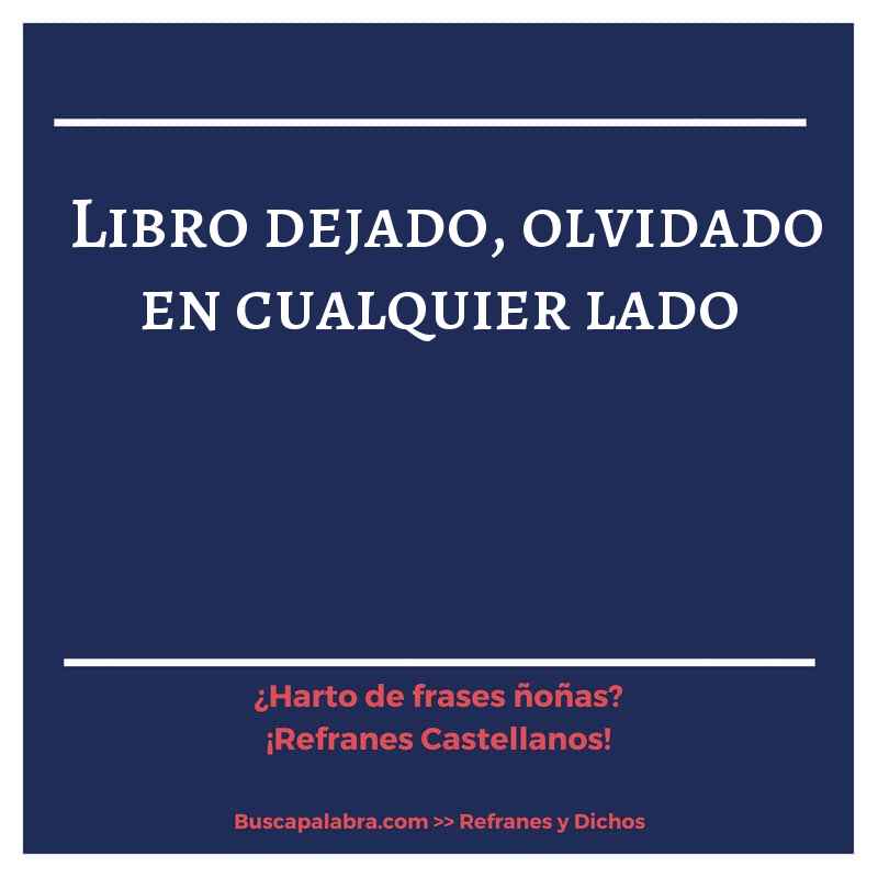 libro dejado, olvidado en cualquier lado - Refrán Español