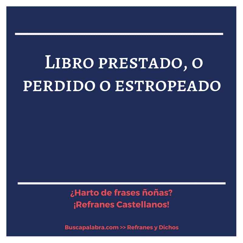 libro prestado, o perdido o estropeado - Refrán Español