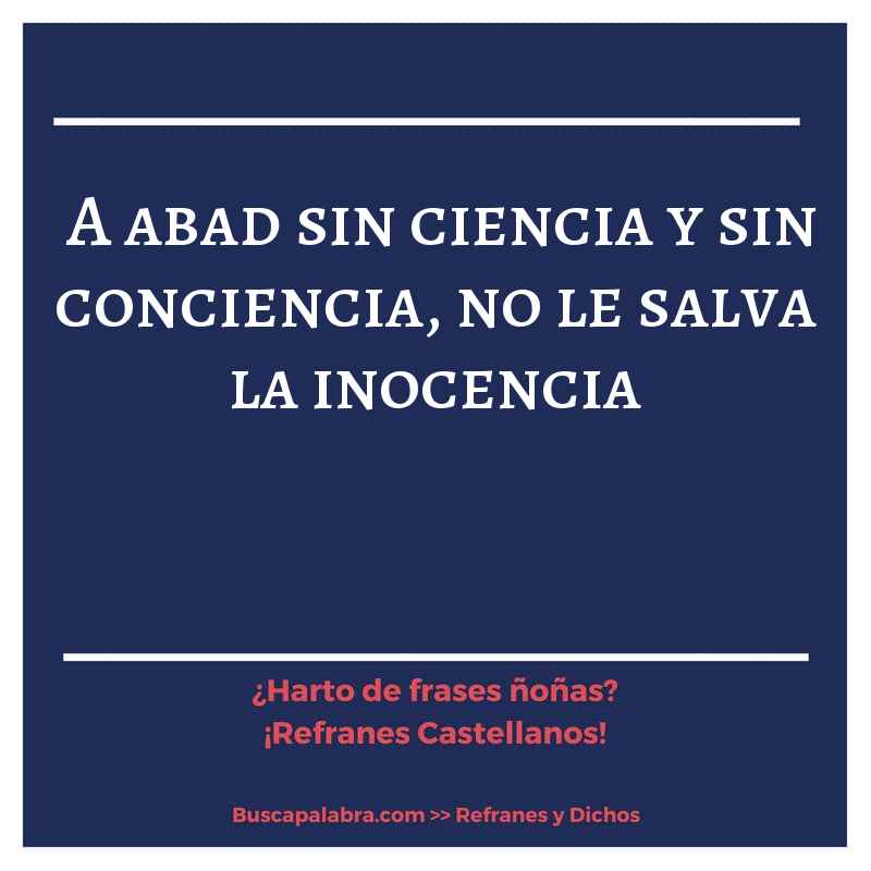 a abad sin ciencia y sin conciencia, no le salva la inocencia - Refrán Español