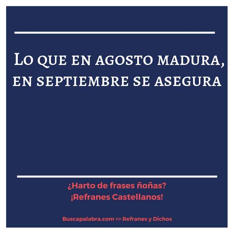 lo que en agosto madura, en septiembre se asegura - Refrán Español