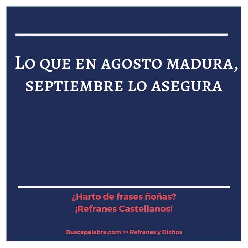 lo que en agosto madura, septiembre lo asegura - Refrán Español