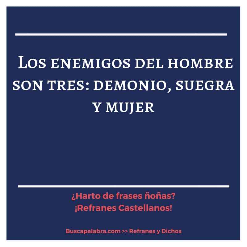 los enemigos del hombre son tres: demonio, suegra y mujer - Refrán Español