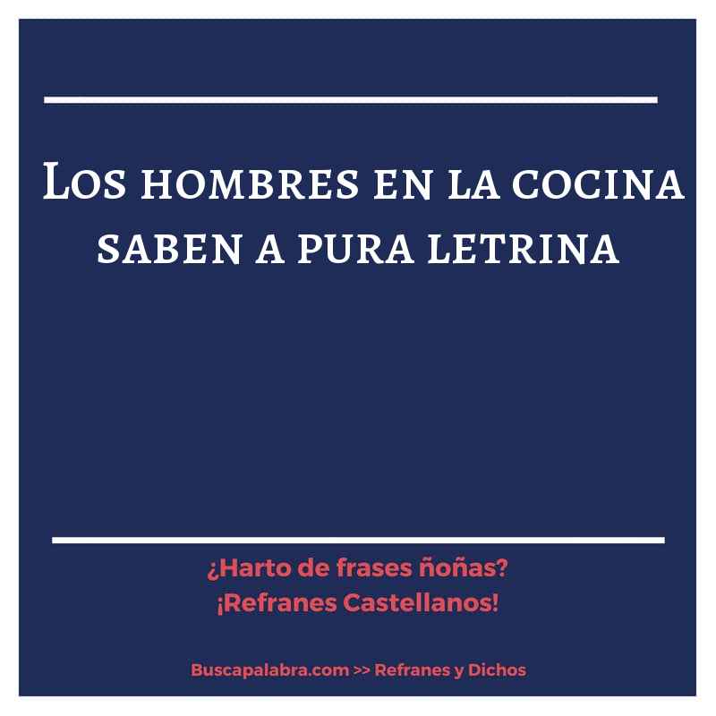 los hombres en la cocina saben a pura letrina - Refrán Español