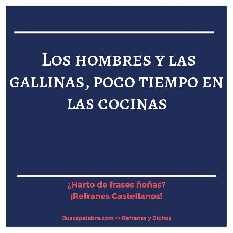 los hombres y las gallinas, poco tiempo en las cocinas - Refrán Español