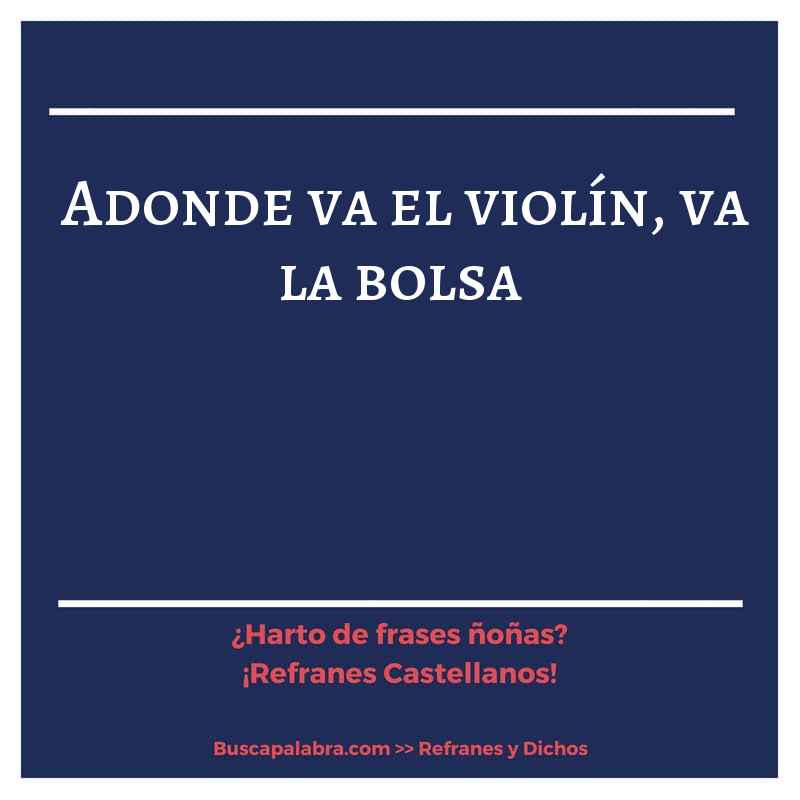 adonde va el violín, va la bolsa - Refrán Español
