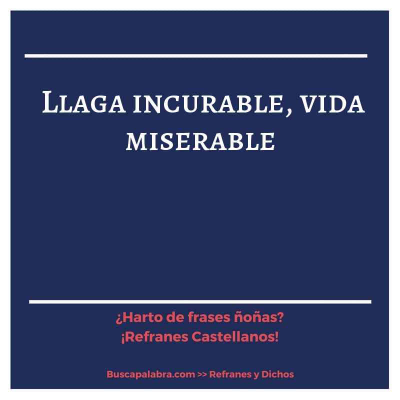 llaga incurable, vida miserable - Refrán Español