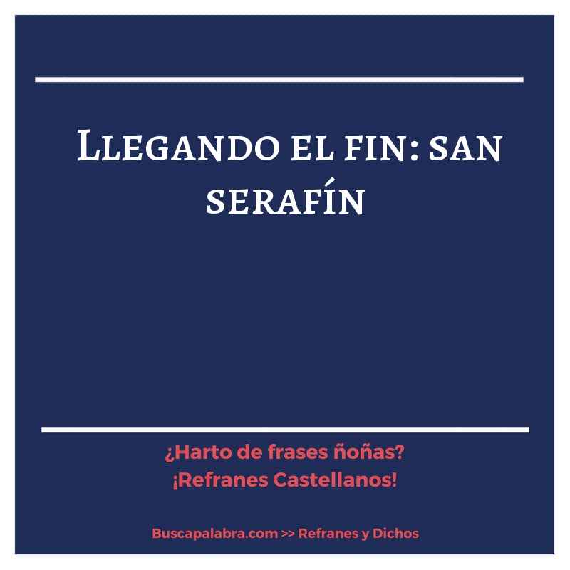 llegando el fin: san serafín - Refrán Español