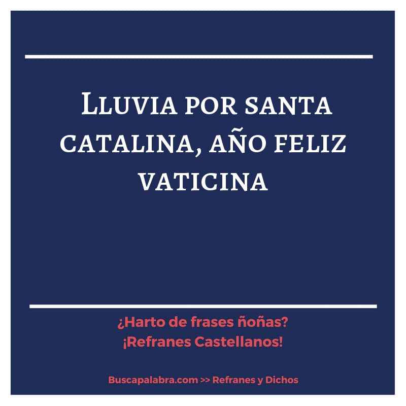 lluvia por santa catalina, año feliz vaticina - Refrán Español