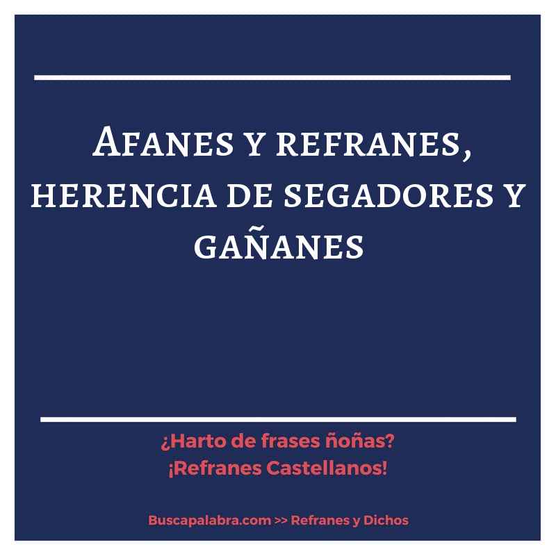 afanes y refranes, herencia de segadores y gañanes - Refrán Español