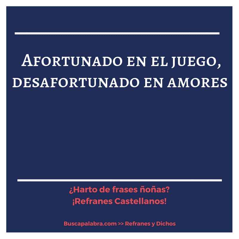 afortunado en el juego, desafortunado en amores - Refrán Español