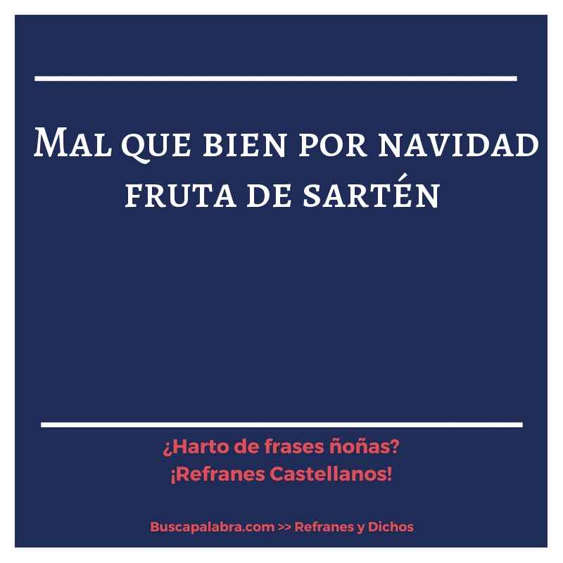 mal que bien por navidad fruta de sartén - Refrán Español
