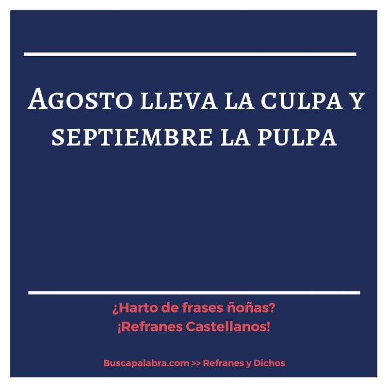 agosto lleva la culpa y septiembre la pulpa - Refrán Español