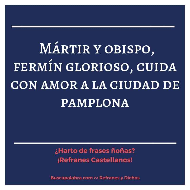 mártir y obispo, fermín glorioso, cuida con amor a la ciudad de pamplona - Refrán Español