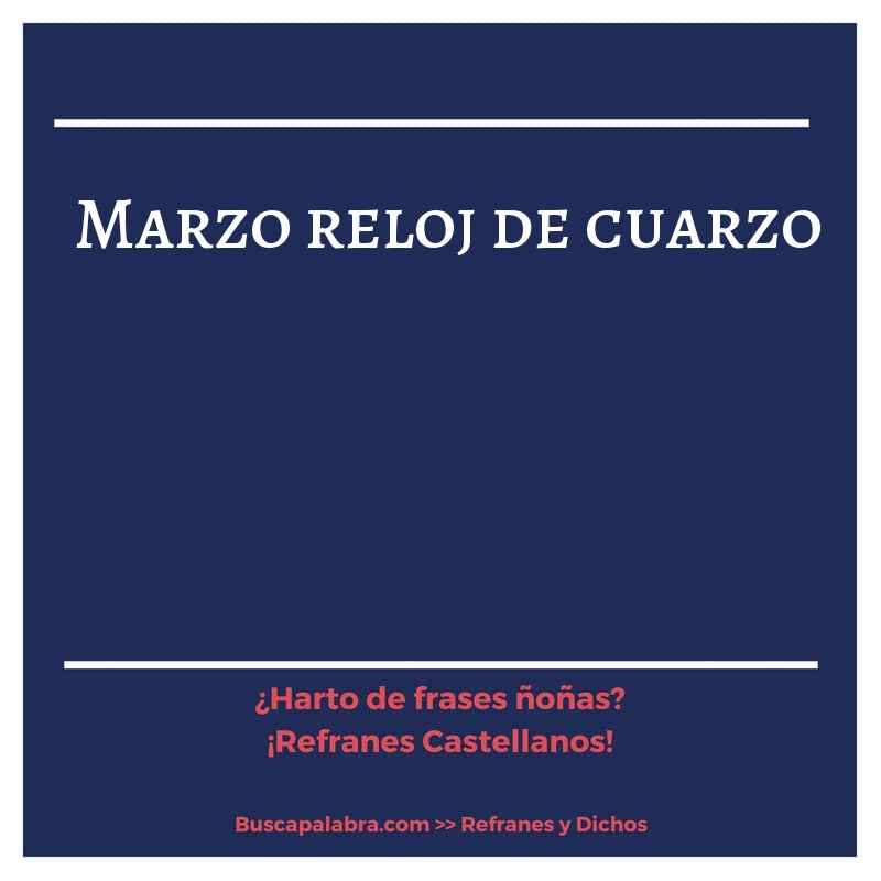 marzo reloj de cuarzo - Refrán Español