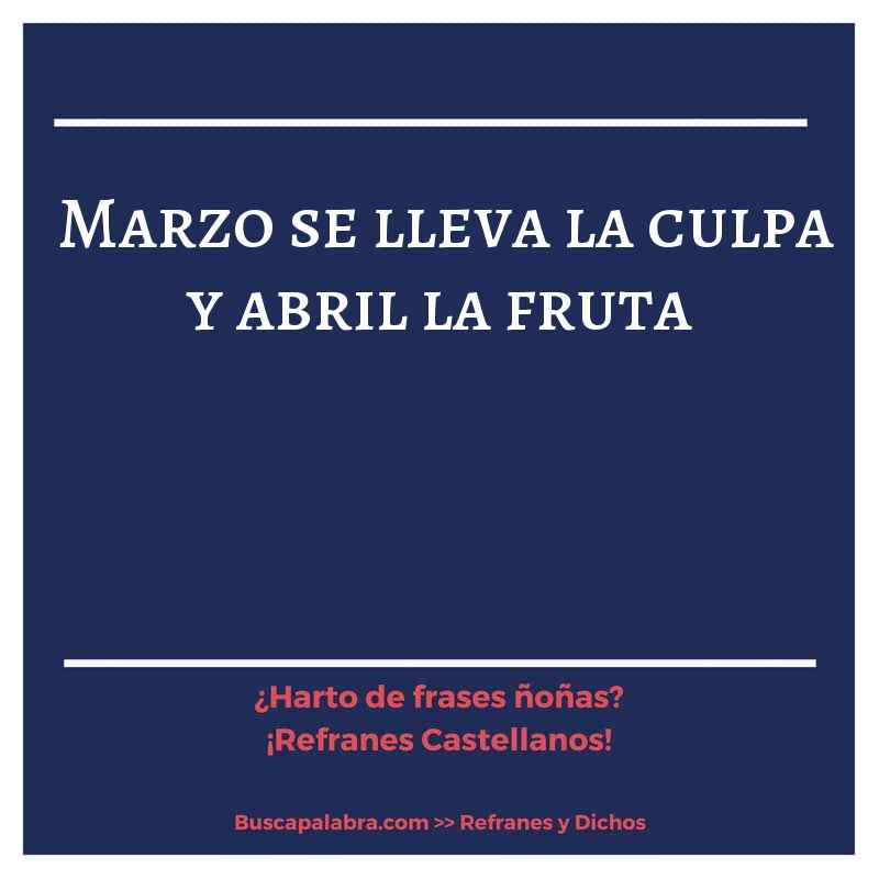 marzo se lleva la culpa y abril la fruta - Refrán Español