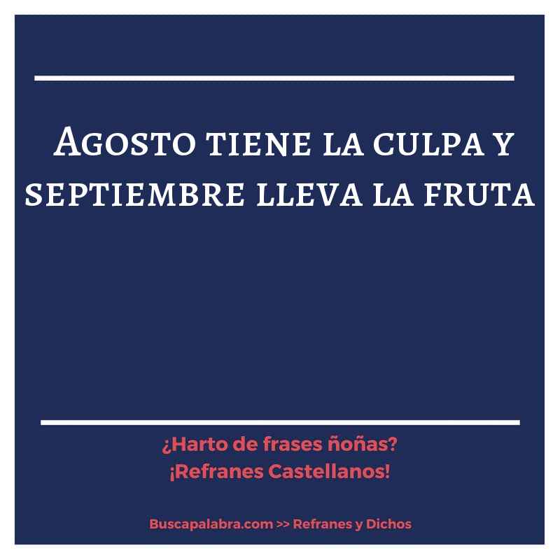 agosto tiene la culpa y septiembre lleva la fruta - Refrán Español