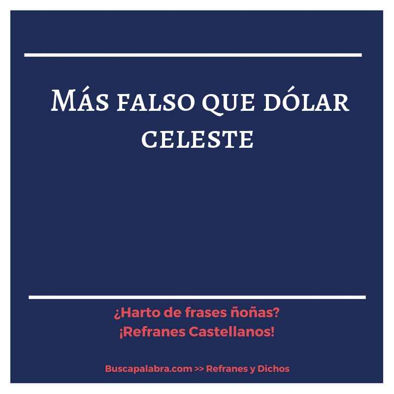 más falso que dólar celeste - Refrán Español