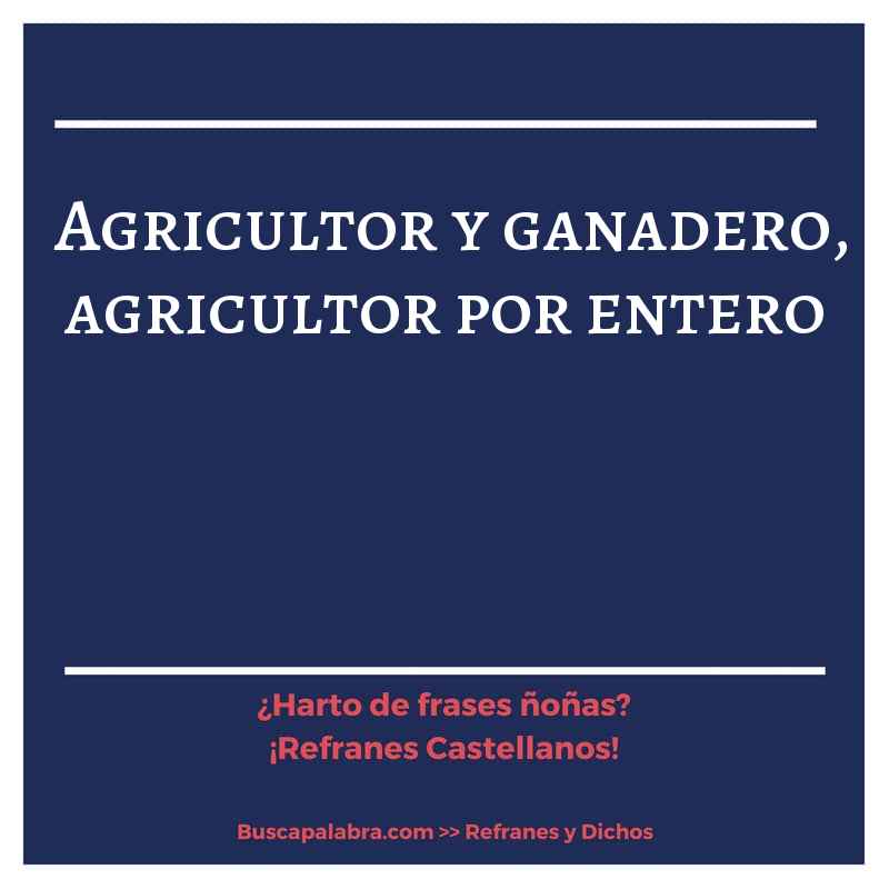 agricultor y ganadero, agricultor por entero - Refrán Español
