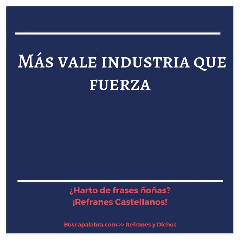 más vale industria que fuerza - Refrán Español