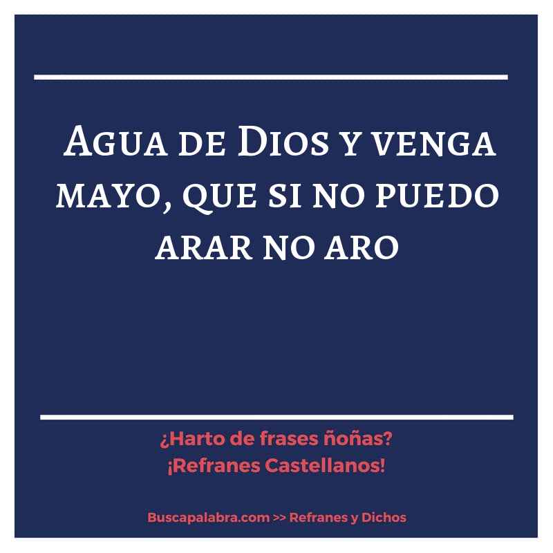 agua de Dios y venga mayo, que si no puedo arar no aro - Refrán Español