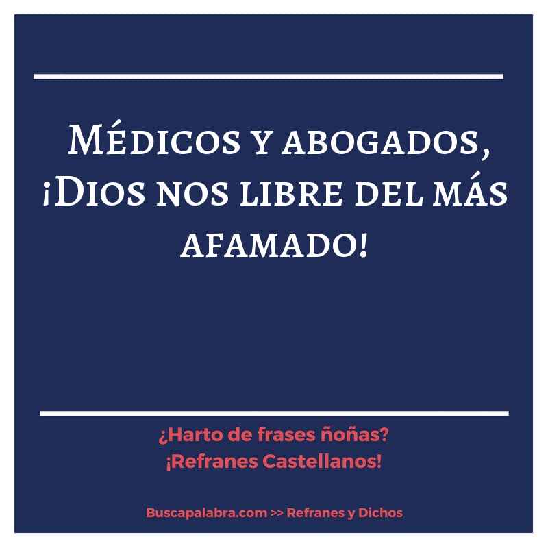 médicos y abogados, ¡Dios nos libre del más afamado! - Refrán Español