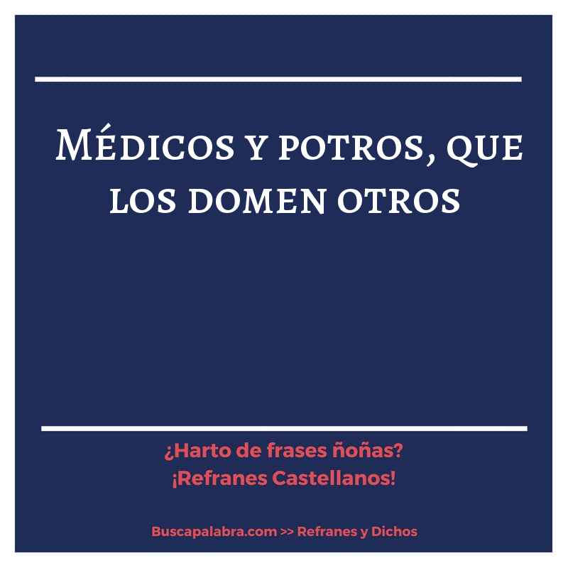 médicos y potros, que los domen otros - Refrán Español