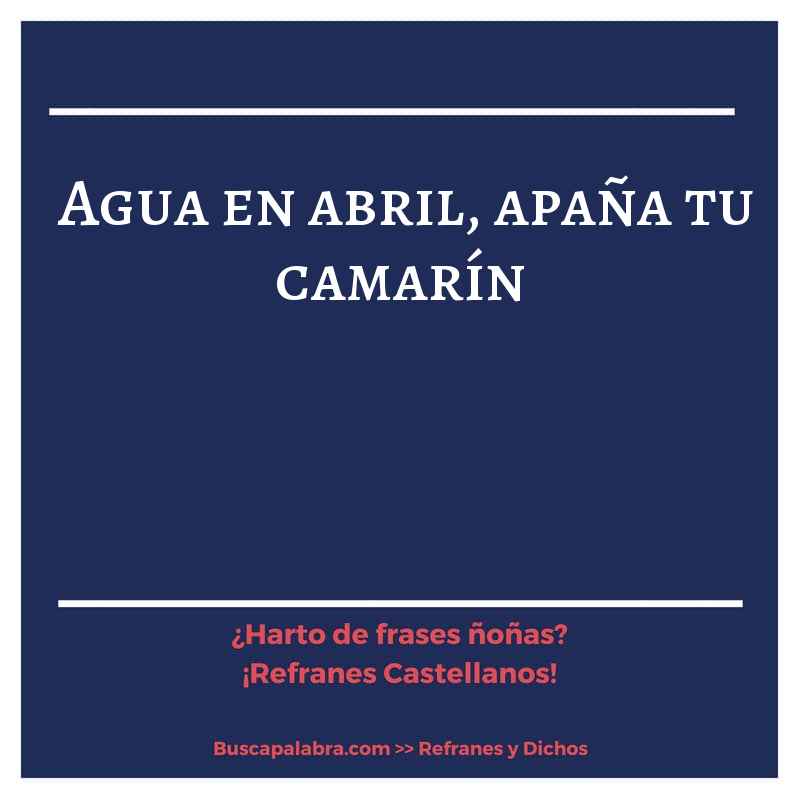 agua en abril, apaña tu camarín - Refrán Español