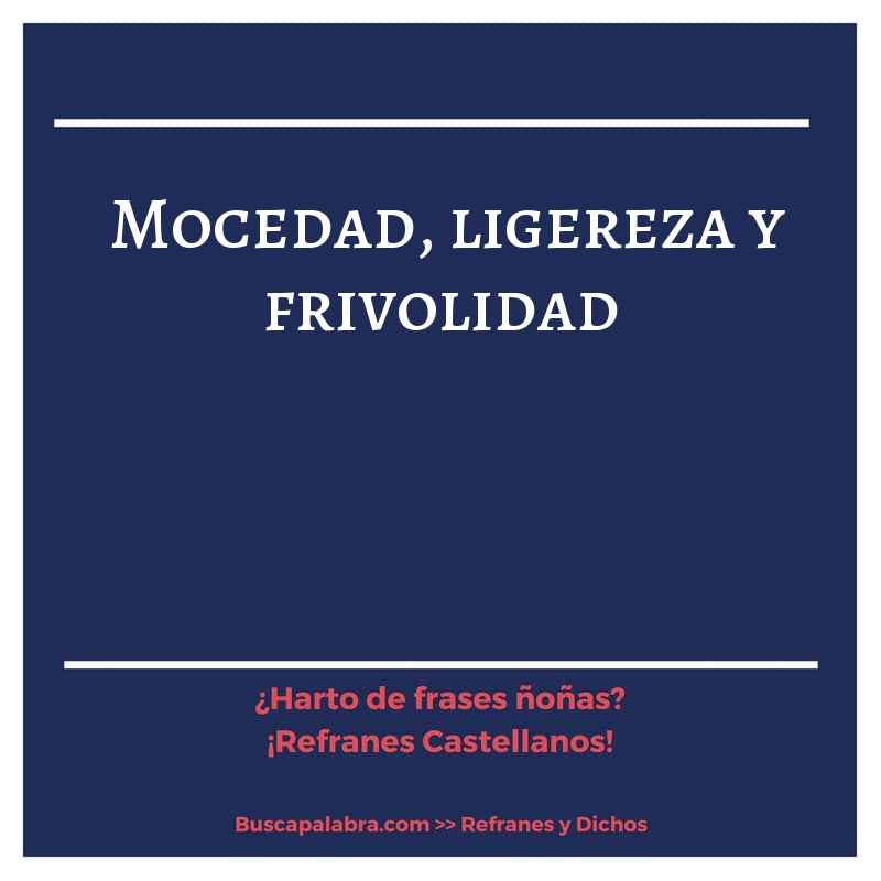 mocedad, ligereza y frivolidad - Refrán Español