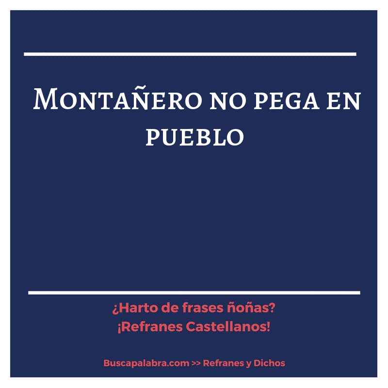 montañero no pega en pueblo - Refrán Español