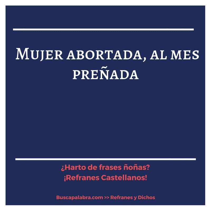 mujer abortada, al mes preñada - Refrán Español
