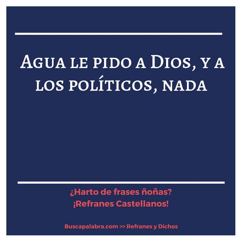 agua le pido a Dios, y a los políticos, nada - Refrán Español