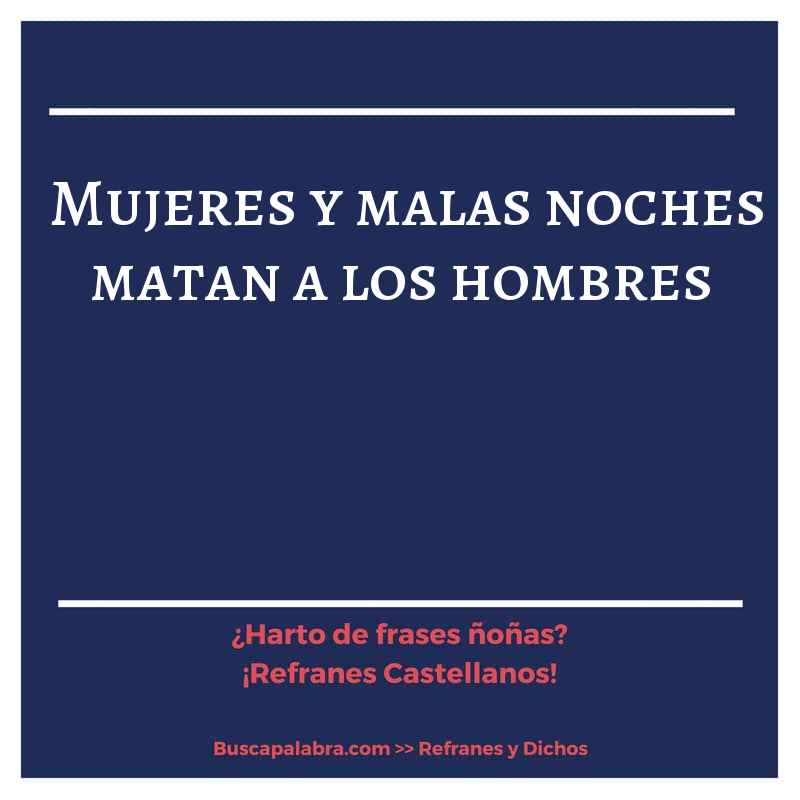 mujeres y malas noches matan a los hombres - Refrán Español