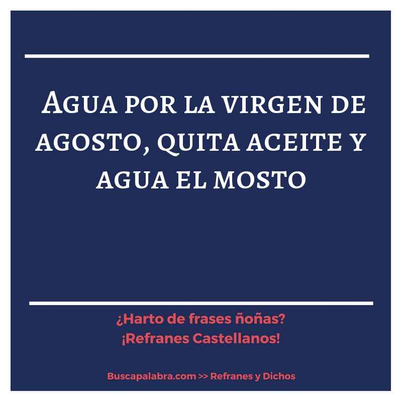 agua por la virgen de agosto, quita aceite y agua el mosto - Refrán Español