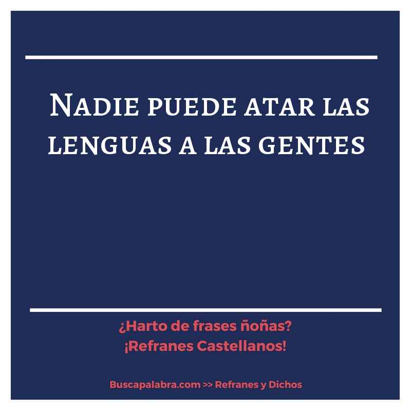 nadie puede atar las lenguas a las gentes - Refrán Español
