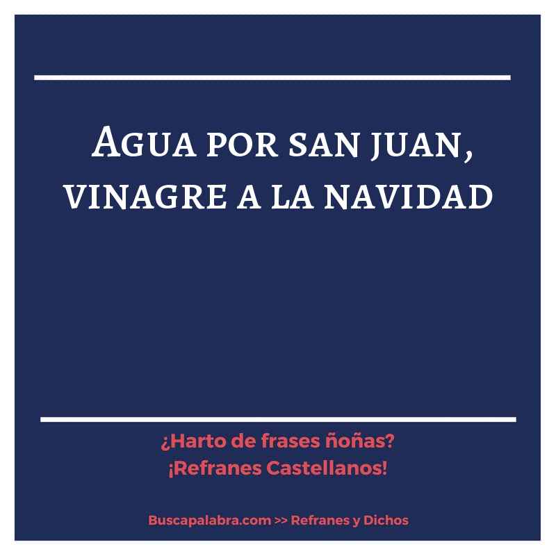 agua por san juan, vinagre a la navidad - Refrán Español