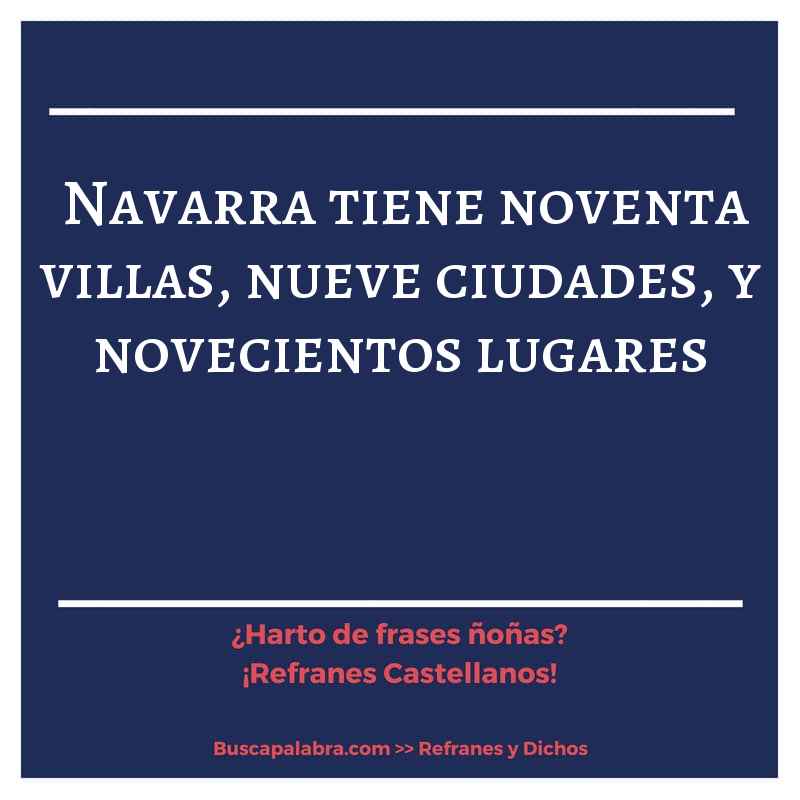 navarra tiene noventa villas, nueve ciudades, y novecientos lugares - Refrán Español