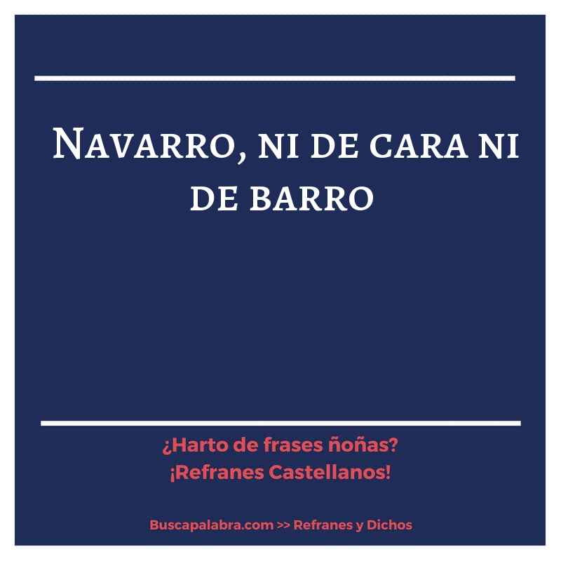 navarro, ni de cara ni de barro - Refrán Español
