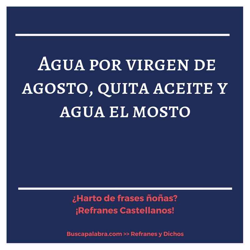 agua por virgen de agosto, quita aceite y agua el mosto - Refrán Español