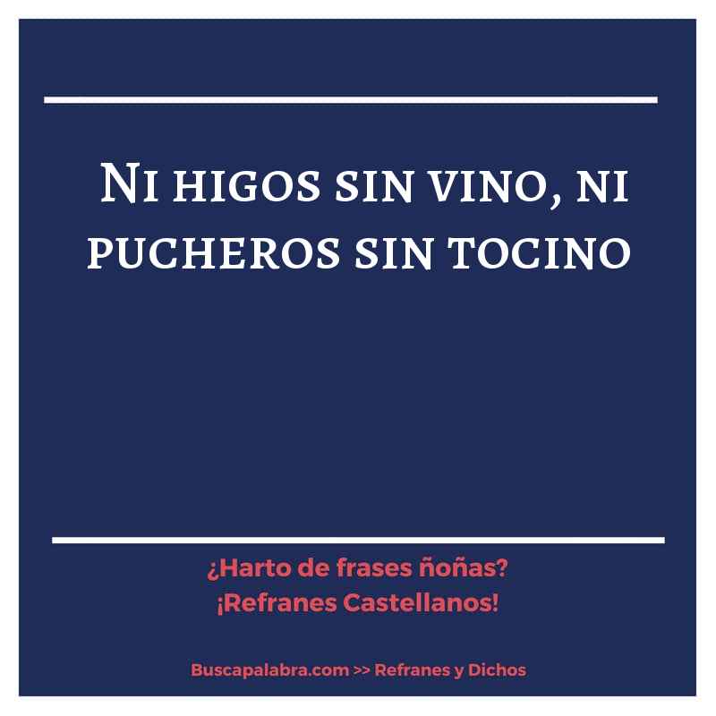 ni higos sin vino, ni pucheros sin tocino - Refrán Español