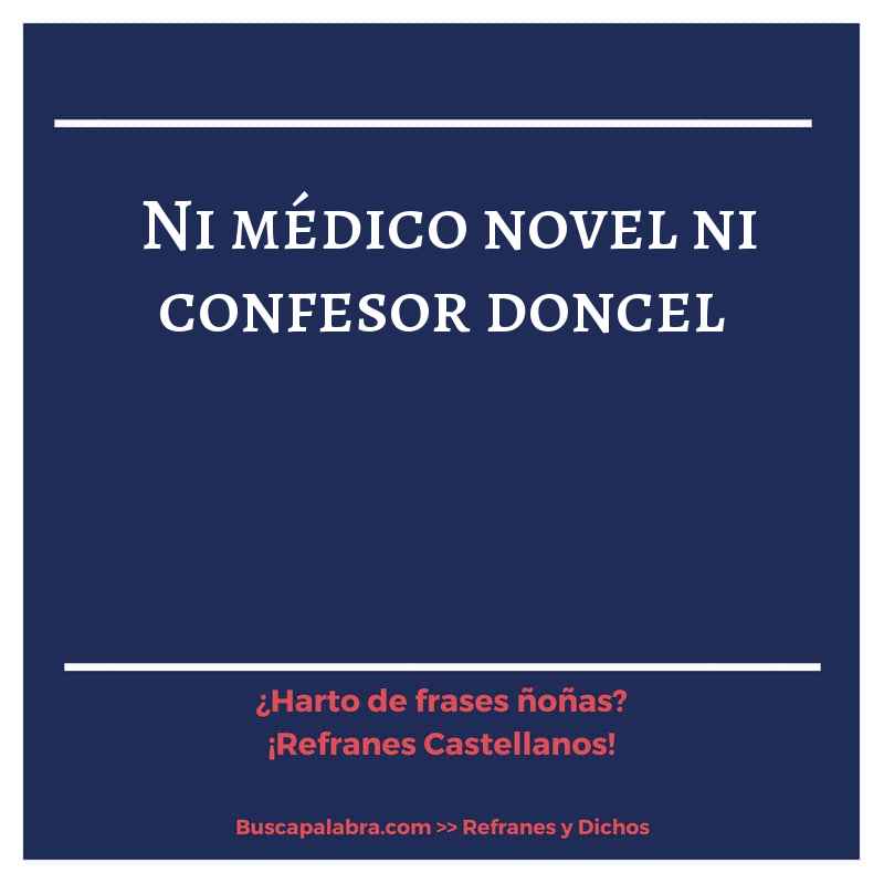 ni médico novel ni confesor doncel - Refrán Español