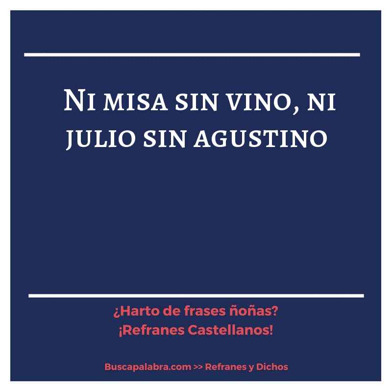 ni misa sin vino, ni julio sin agustino - Refrán Español