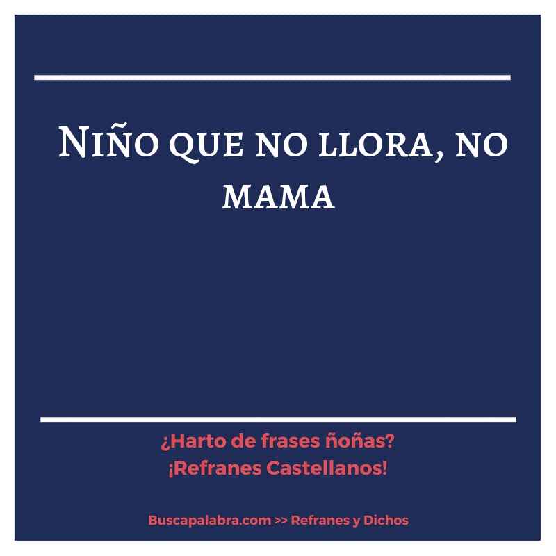 niño que no llora, no mama - Refrán Español
