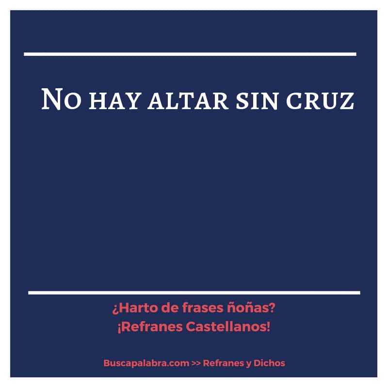 no hay altar sin cruz - Refrán Español