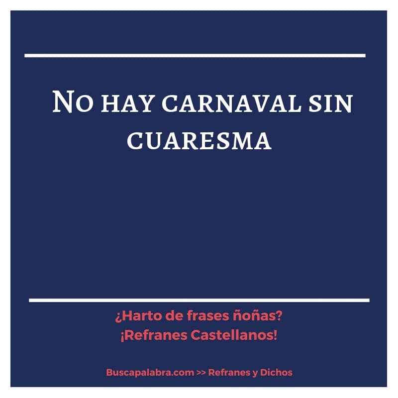 no hay carnaval sin cuaresma - Refrán Español