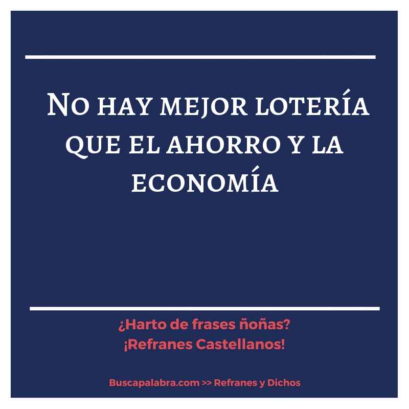 no hay mejor lotería que el ahorro y la economía - Refrán Español