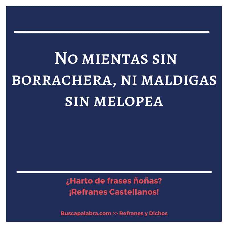 no mientas sin borrachera, ni maldigas sin melopea - Refrán Español