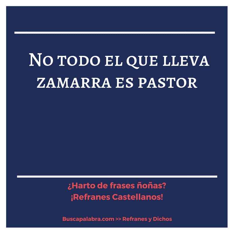 no todo el que lleva zamarra es pastor - Refrán Español