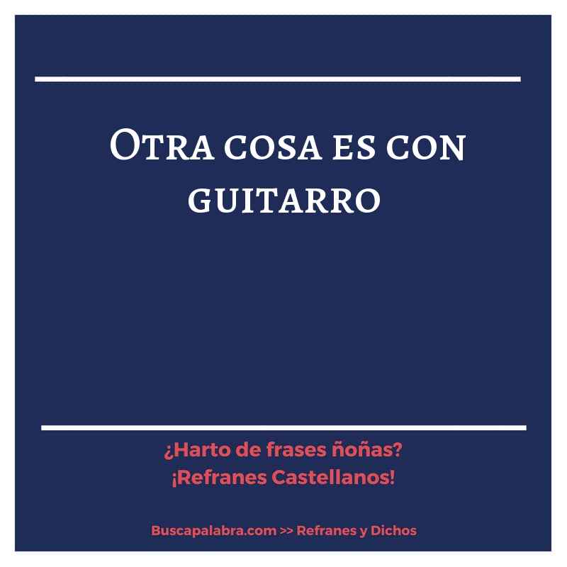 otra cosa es con guitarro - Refrán Español